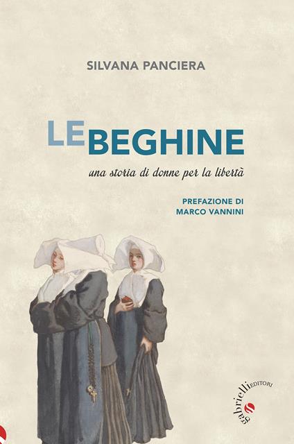 Le beghine. Una storia di donne per la libertà. Ediz. ampliata - Silvana Panciera - copertina