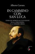 In cammino con San Luca. Esercizi spirituali ignaziani sulla preghiera e la misericordia
