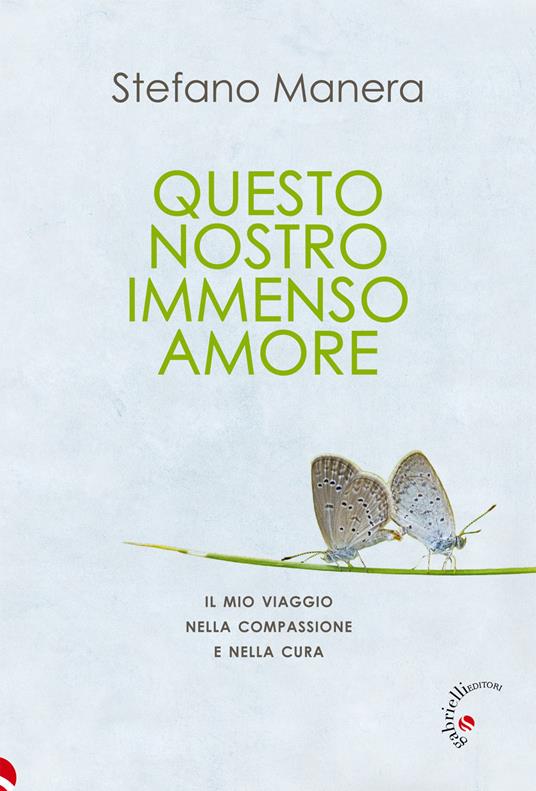 Questo nostro immenso amore. Il mio viaggio nella compassione e nella cura - Stefano Manera - copertina