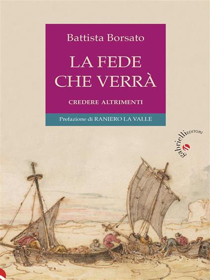 La fede che verrà. Credere altrimenti - Battista Borsato - ebook