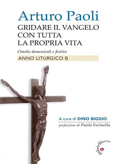 Gridare il vangelo con tutta la propria vita - Anno B. Omelie liturgiche dell'Anno B - Arturo Paoli - ebook