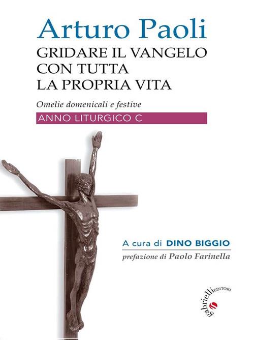 Gridare il Vangelo con tutta la propria Vita - Anno C. Omelie liturgiche anno C - Arturo Paoli - ebook