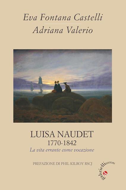 Luisa Naudet 1770-1842. La vita errante come vocazione - Eva Fontana Castelli,Adriana Valerio - copertina