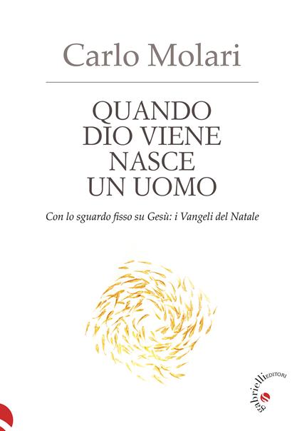 Quando Dio viene nasce un uomo. Con lo sguardo fisso su Gesù: i Vangeli del Natale - Carlo Molari - copertina