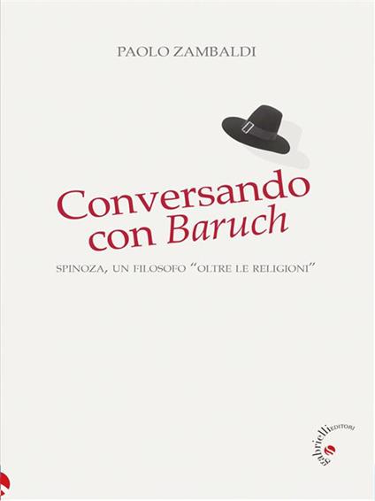 Conversando con Baruch. Spinoza, un filosofo «oltre le religioni» - Paolo Zambaldi - ebook