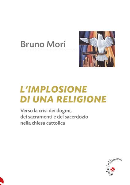 L'implosione di una religione. Verso la crisi dei dogmi, dei sacramenti e del sacerdozio nella Chiesa cattolica - Bruno Mori - copertina