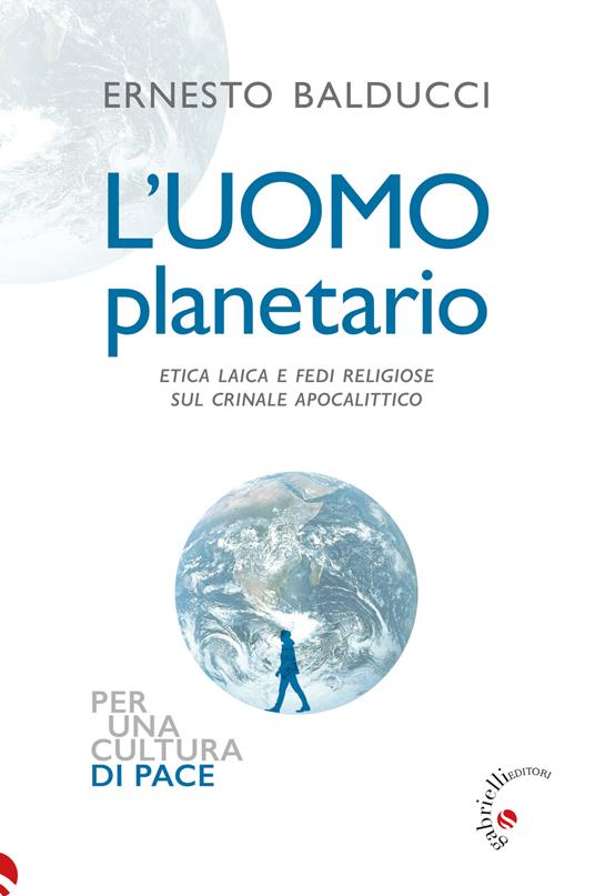 L'uomo planetario. Etica laica e fedi religiose sul crinale apocalittico - Ernesto Balducci - copertina
