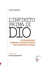 L' infinito prima di Dio. In transizione: liberare il mistero divino dalle immagini umane