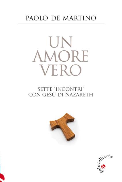 Un amore vero. Sette «incontri» con Gesù di Nazareth - Paolo De Martino - copertina