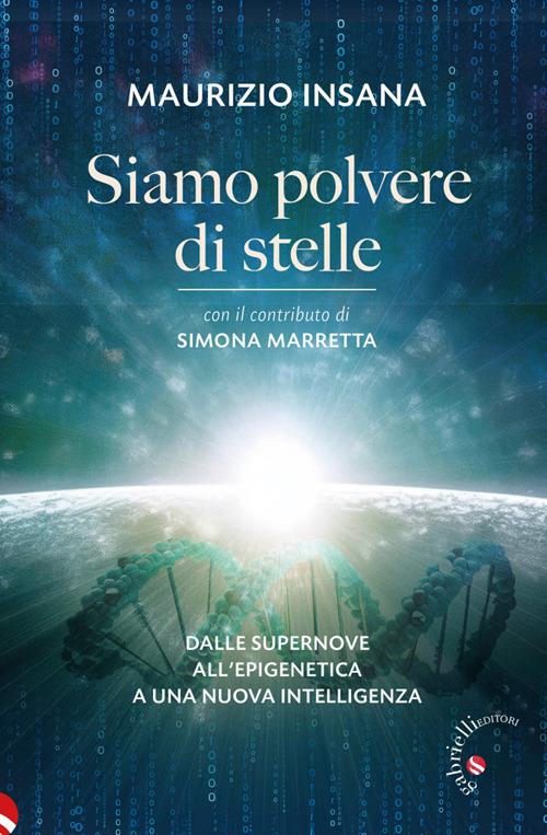 Siamo polvere di stelle. Dalle supernove all'epigenetica a una nuova intelligenza - Maurizio Insana - ebook