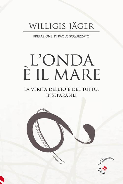 L' onda è il mare. La verità dell'io e del tutto, inseparabili - Willigis Jäger,Christoph Quarch,Patrizia Gallistru-März - ebook