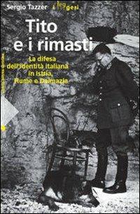 Tito e i rimasti. La difesa dell'identità italiana in Istria, Fiume e Dalmazia. Ediz. illustrata - Sergio Tazzer - copertina