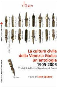 La cultura civile della Venezia Giulia: un'antologia. 1905-2005. Voci di intellettuali giuliani al Paese - copertina