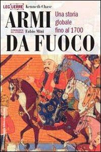 Armi da fuoco. Una storia globale fino al 1700 - Kenneth Chase - copertina