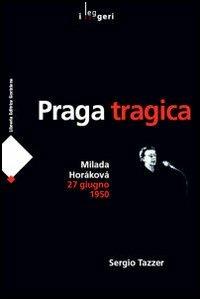 Praga tragica. Milada Horáková 27 giugno 1950 - Sergio Tazzer - copertina