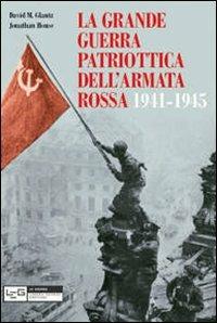 La grande guerra patriottica dell'Armata Rossa 1941-1945 - David M. Glantz,Jonathan House - copertina