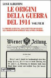 Le origini della guerra del 1914. Vol. 2: crisi del luglio 1914. Dall'attentato di Sarajevo alla mobilitazione generale dell'Austria-Ungheria, La. - Luigi Albertini - copertina