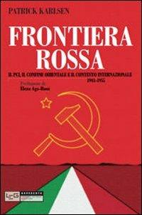 Frontiera rossa. Il Pci, il confine orientale e il contesto internazionale 1941-1955 - Patrick Karlsen - copertina