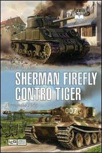 Sherman Firefly contro Tiger. Normandia 1944 - Stephen A. Hart - copertina