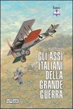 Gli assi italiani della Grande Guerra. Ediz. illustrata