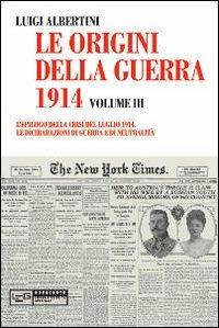 Le origini della guerra del 1914. Vol. 3: epilogo della crisi del luglio 1914. Le dichiarazioni di guerra e di neutralità, L'. - Luigi Albertini - copertina