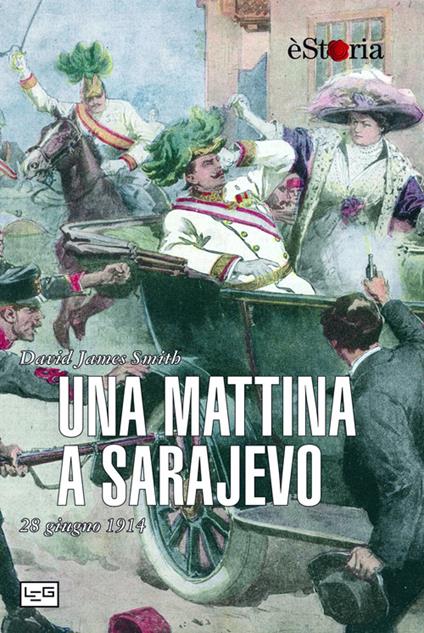 Una mattina a Sarajevo. 28 giugno 1914 - David J. Smith - copertina