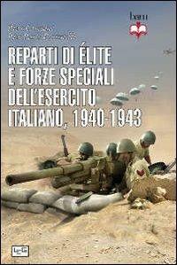 Reparti di élite e forze speciali dell'esercito italiano, 1940-1943 - Piero Crociani,Pier Paolo Battistelli - copertina