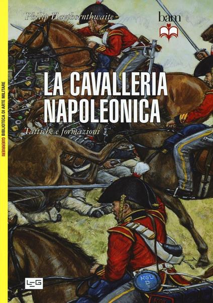 La cavalleria napoleonica. Tattiche e formazioni - Philip Haythornthwaite - copertina