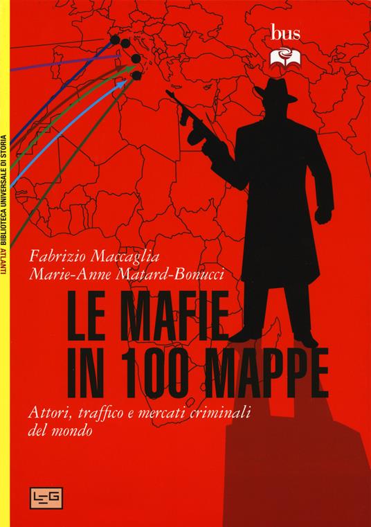Le mafie in 100 mappe. Attori, traffici e mercati criminali nel mondo - Fabrizio Maccaglia,Marie-Anne Matard-Bonucci - copertina