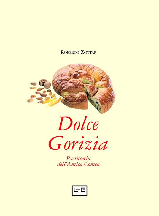 Dolce Gorizia. Pasticceria dell'antica contea - Roberto Zottar - copertina