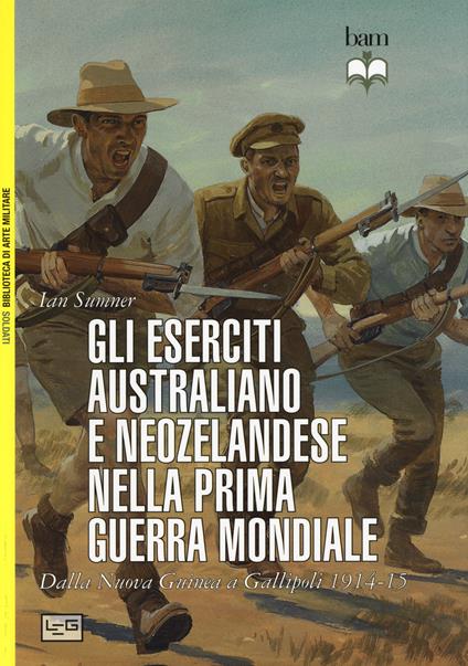 Gli eserciti australiano e neozelandese nella prima guerra mondiale. Dalla Nuova Guinea a Gallipoli 1914-15 - Ian Sumner - copertina