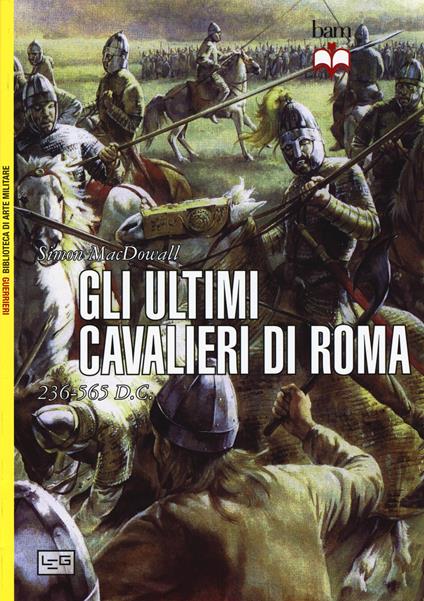 Gli ultimi cavalieri di Roma 265-565 d. C. - Simon MacDowall - copertina