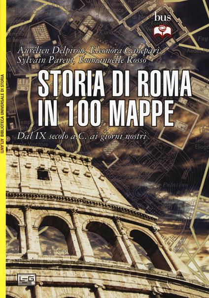 Storia di Roma in 100 mappe. Dal XI secolo a.C. ai giorni nostri - Aurélien Delpirou,Eleonora Canepari,Sylvain Parent - copertina