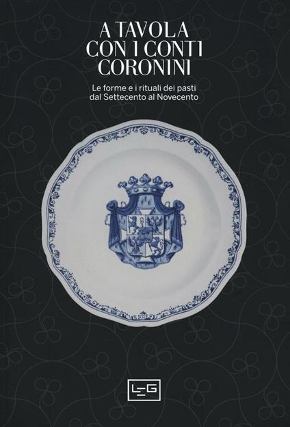 A tavola con i conti Coronini. Le forme e i rituali dei pasti dal Settecento al Novecento. Catalogo della mostra (Gorizia, 9 aprile-10 ottobre 2016) - copertina