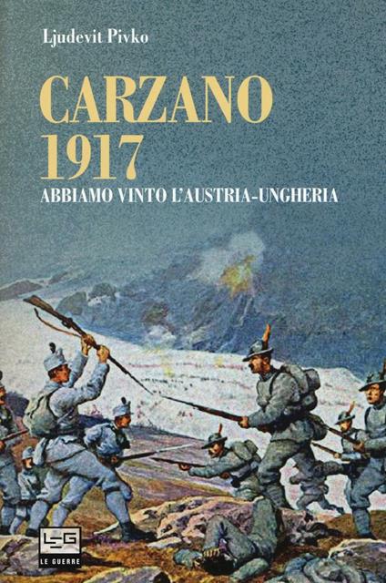 Carzano 1917. Abbiamo vinto l'Austria-Ungheria - Ljudevit Pivko - copertina