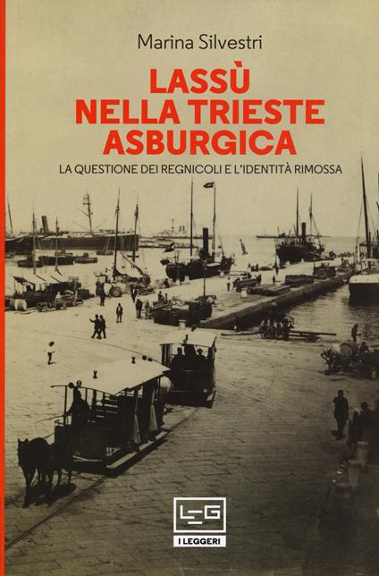 Lassù nella Trieste asburgica. La questione dei regnicoli e l'identità rimossa - Marina Silvestri - copertina