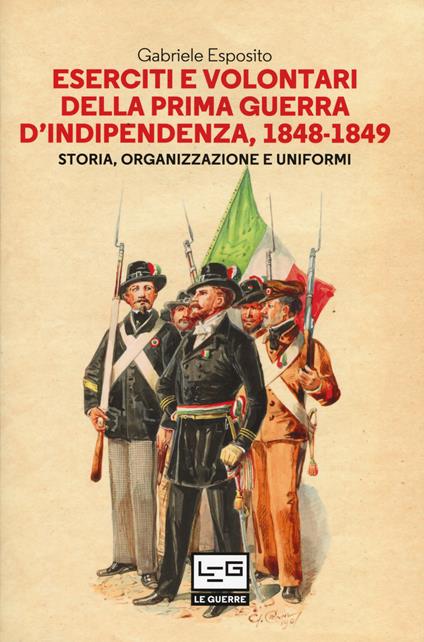 Eserciti e volontari della prima guerra d'indipendenza, 1848-1849. Storia, organizzazione e uniformi - Gabriele Esposito - copertina