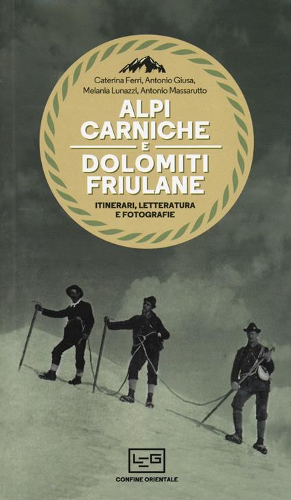 Alpi Carniche e Dolomiti friulane. Itinerari, letteratura e fotografie - Caterina Ferri,Antonio Giusa,Melania Lunazzi - copertina