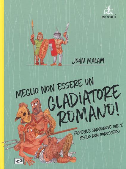 Meglio non essere un gladiatore romano - John Malam - copertina