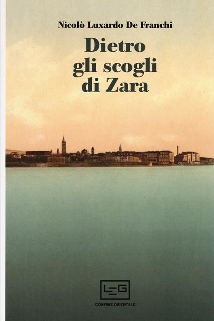 Dietro gli scogli di Zara - Nicolò Luxardo De Franchi - copertina