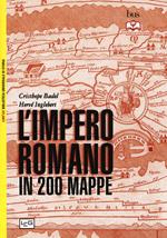 L' impero romano in 200 mappe. Costruzione, apogeo e fine di un impero III secolo a.C. - VI secolo d.C.
