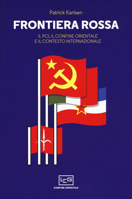 Frontiera rossa. Il Pci, il confine orientale e il contesto internazionale 1941-1955 - Patrick Karlsen - copertina