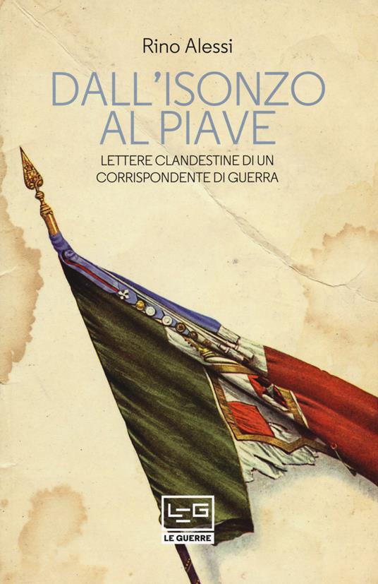Dall'Isonzo al Piave. Lettere clandestine di un corrispondente di guerra - Rino Alessi - copertina