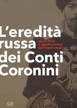 L'eredità russa dei conti Coronini. Opere d'arte e oggetti preziosi dall'impero degli zar. Catalogo della mostra (Palazzo Coronini-Cronber, 14 aprile-11 novembre 2018). Ediz. a colori