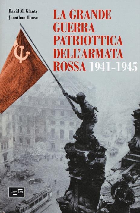 La grande guerra patriottica dell'Armata Rossa 1941-1945 - David M. Glantz,Jonathan House - 2
