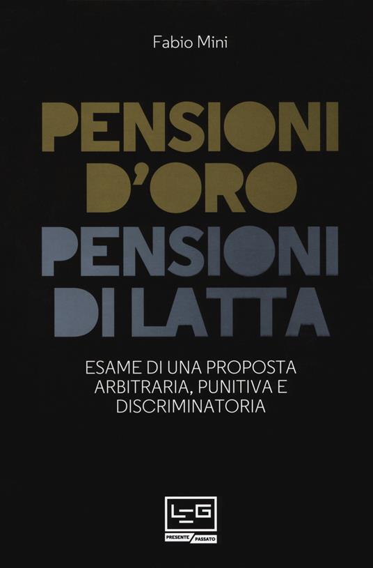 Pensioni d'oro, pensioni di latta. Esame di una proposta arbitraria, punitiva e discriminatoria - Fabio Mini - copertina