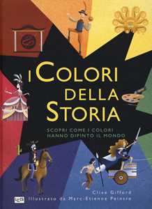 I colori della storia. Scopri come i colori hanno dipinto il mondo. Ediz. a colori