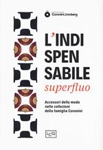 L' indispensabile superfluo. Gli accessori della moda nei ritratti della famiglia Coronini. Catalogo della mostra (Gorizia, 13 aprile-10 novembre 2019)