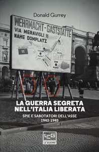 La guerra segreta nell'Italia liberata. Spie e sabotatori dell'Asse...