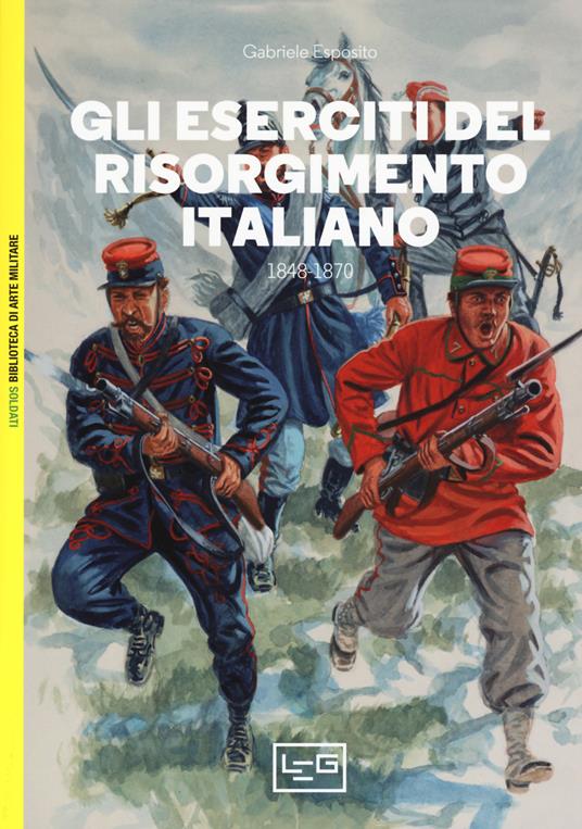 Gli eserciti del Risorgimento italiano 1848-1870 - Gabriele Esposito - copertina
